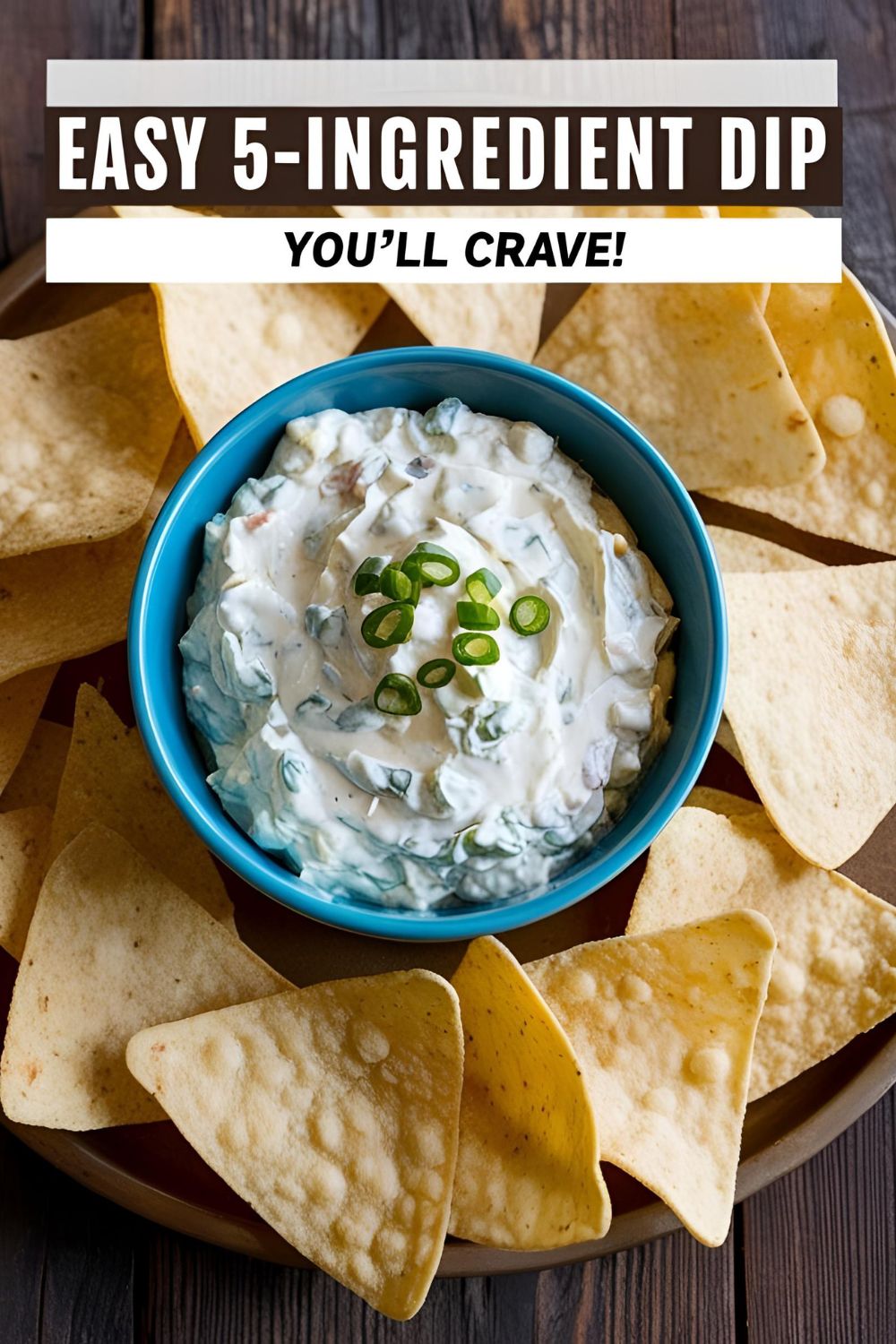 A bowl of creamy 5-ingredient dip surrounded by tortilla chips on a rustic wooden table, text overlay that says “Easy 5-Ingredient Dip You’ll Crave!”