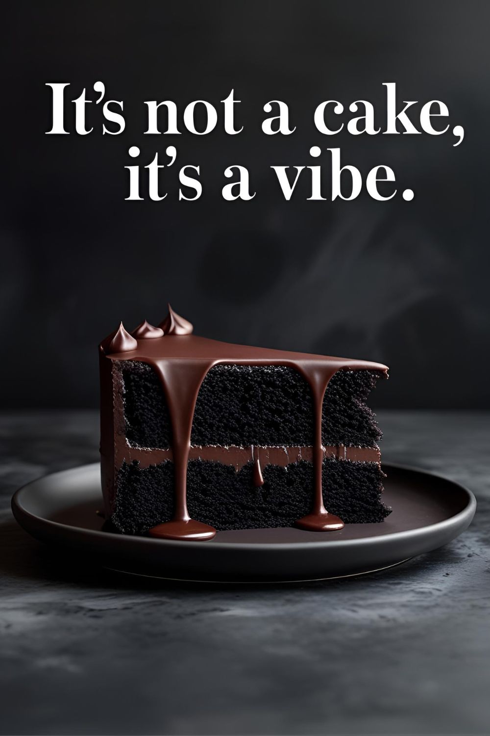 A dark and moody slice of chocolate cake with a glossy drip, with a text overlay that reads, "It's Not a Cake, It's a Vibe".