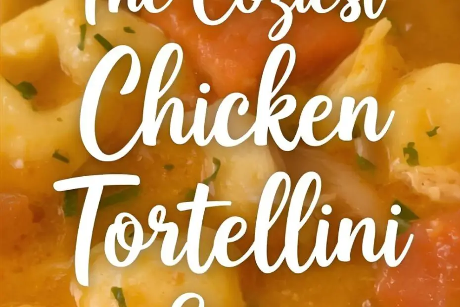 A steamy bowl of chicken tortellini soup with the text overlay "The Coziest Chicken Tortellini Soup."