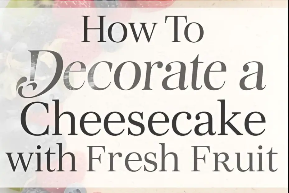 A beautiful cheesecake decorated with fresh berries with the text overlay "How to Decorate a Cheesecake with Fresh Fruit."
