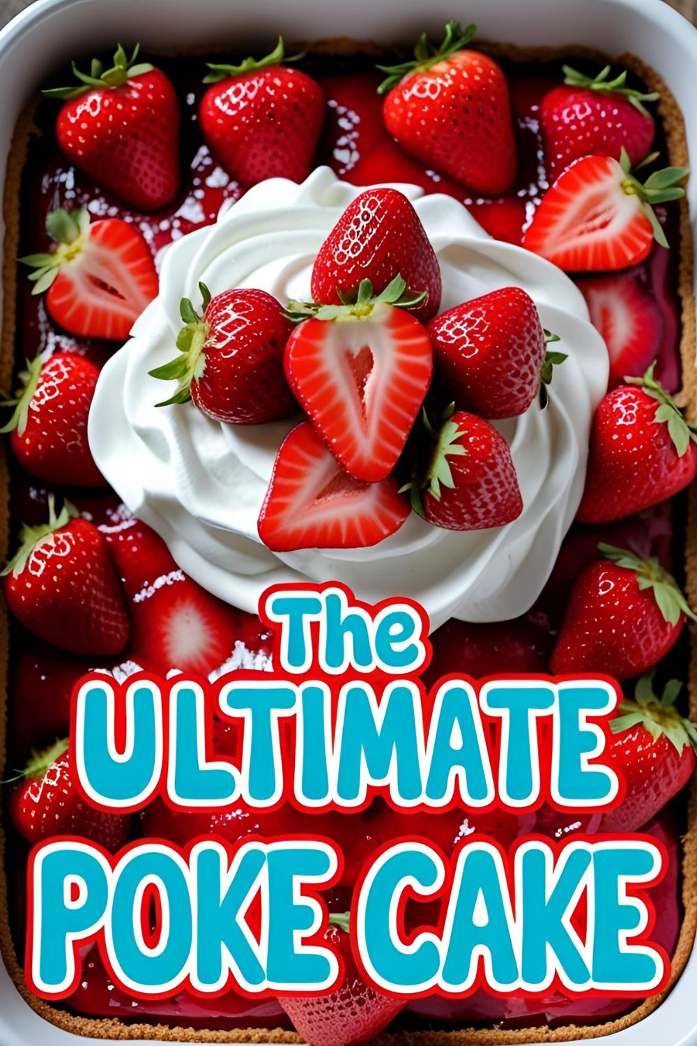 A delicious and easy strawberry poke cake in a glass dish, topped with whipped topping and fresh sliced strawberries.